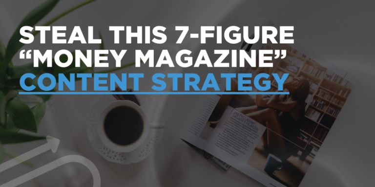 Steal this 7-Figure “Money Magazine” content strategy