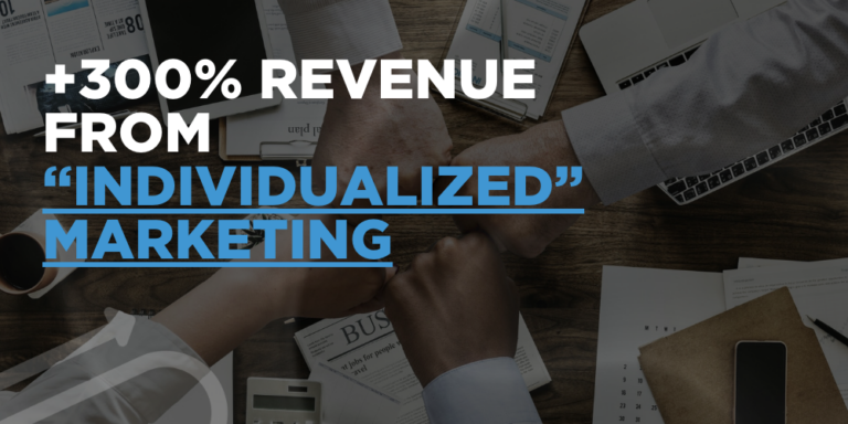 +300% revenue from “individualized” marketing