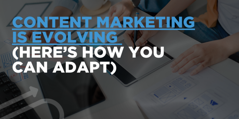 Content marketing is evolving (here’s how you can adapt)