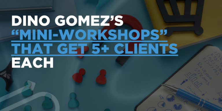 Dino Gomez’s “mini-workshops” that get 5+ clients each