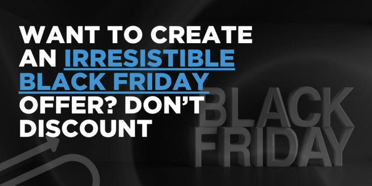 Want to create an irresistible Black Friday offer? Don’t discount