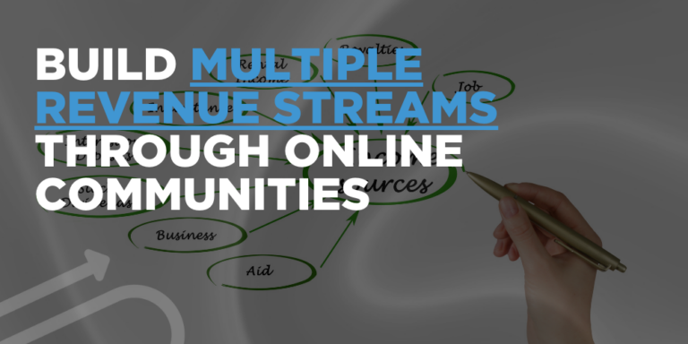 Build multiple revenue streams through online communities