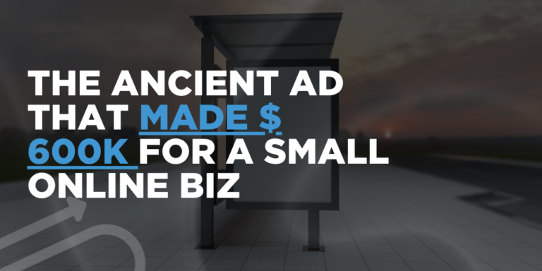 The Ancient Ad That Made $600k For A Small Online Biz