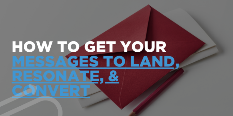 How To Get Your Messages to Land, Resonate, & Convert